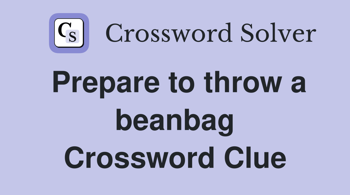 Prepare to throw a beanbag Crossword Clue
