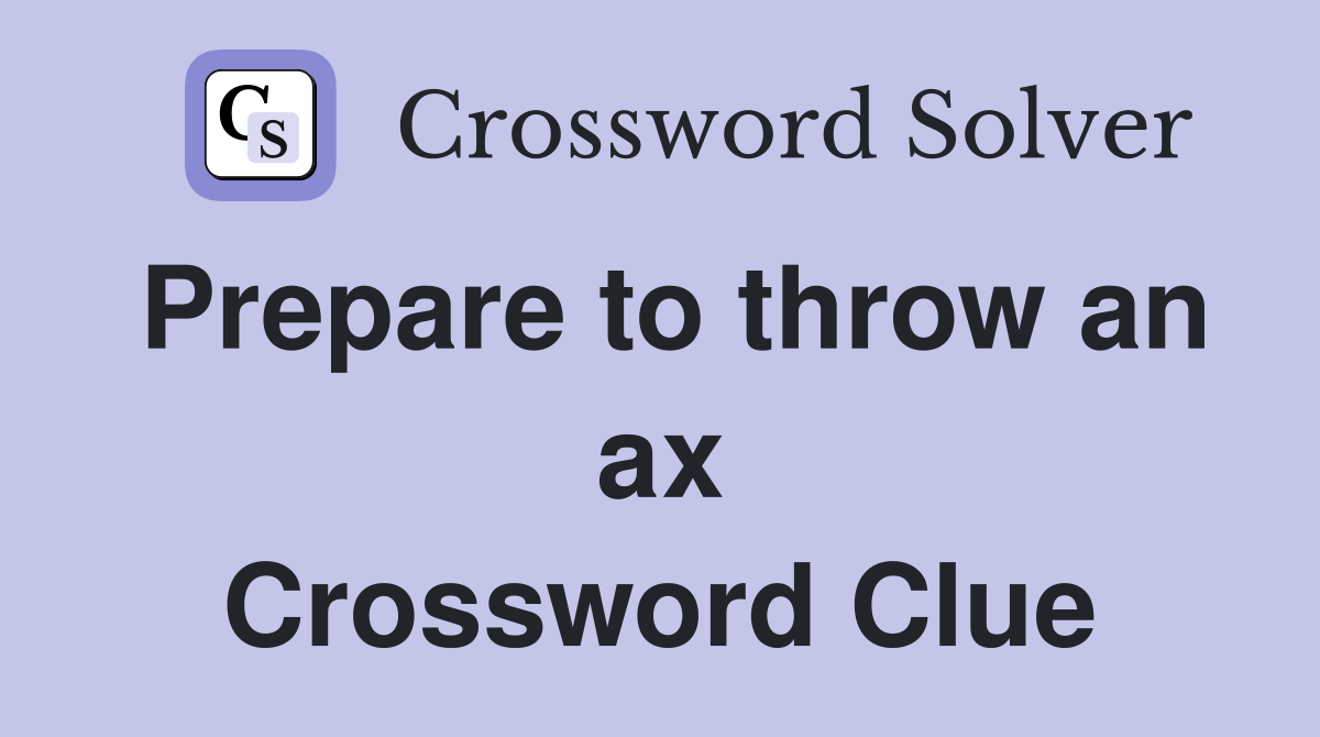 Prepare to throw an ax Crossword Clue