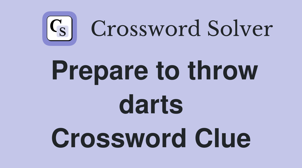 Prepare to throw darts Crossword Clue