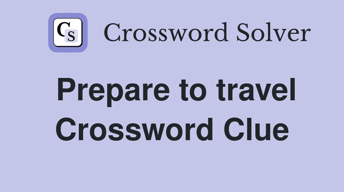 Prepare to travel Crossword Clue