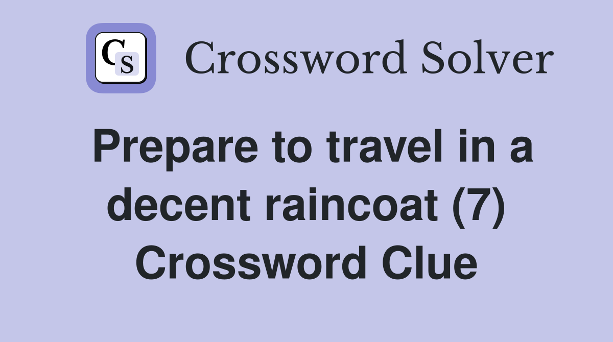 Prepare to travel in a decent raincoat (7) Crossword Clue