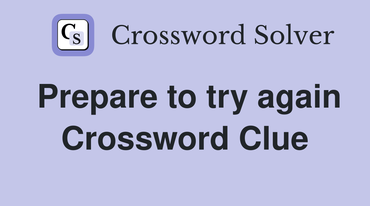 Prepare to try again Crossword Clue