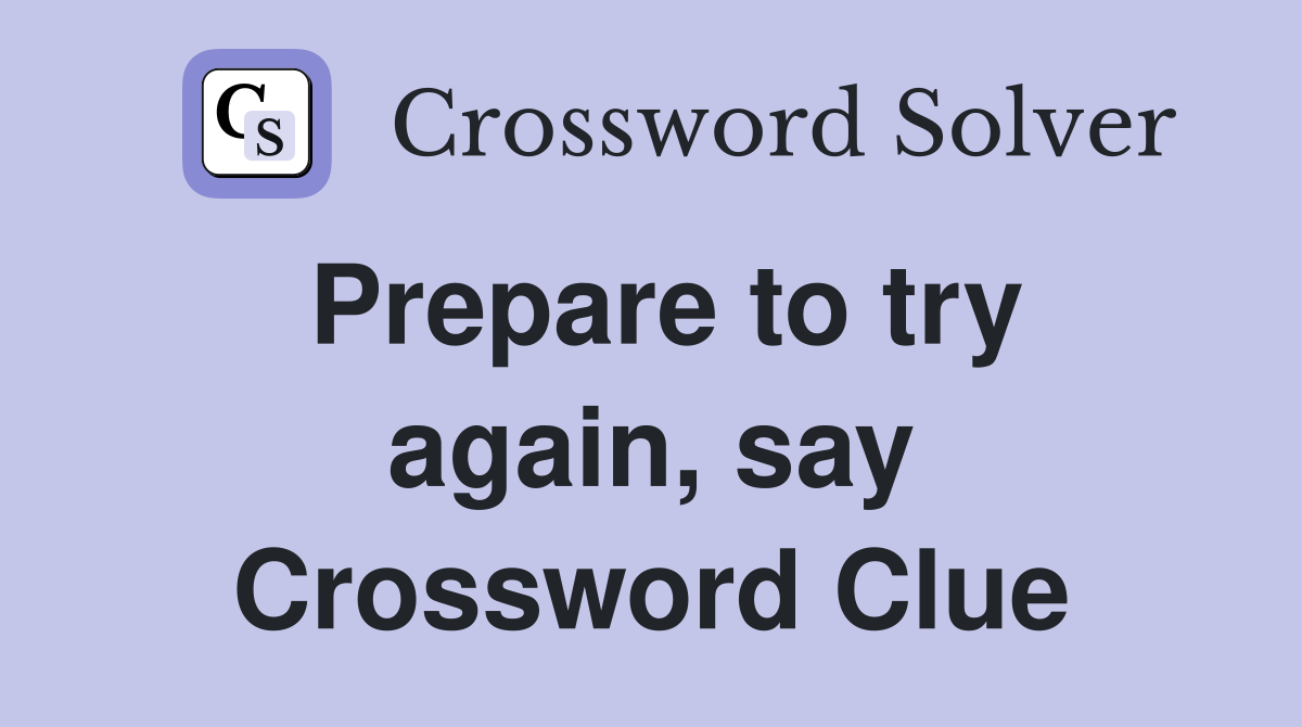 Prepare to try again, say Crossword Clue