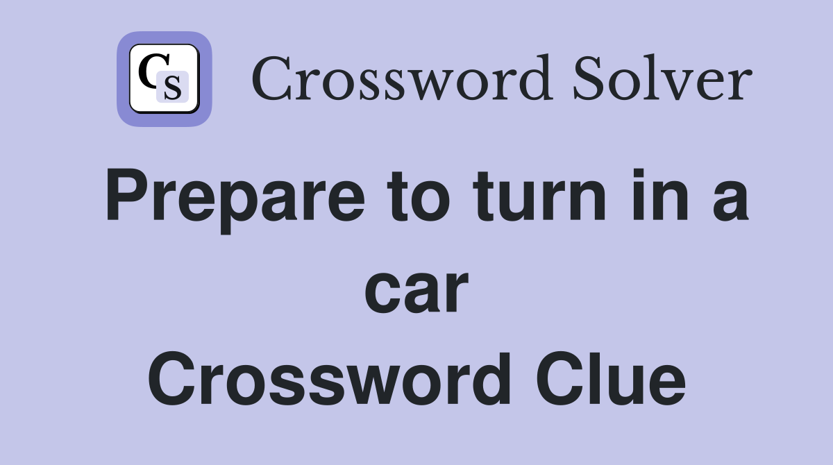 Prepare to turn in a car Crossword Clue