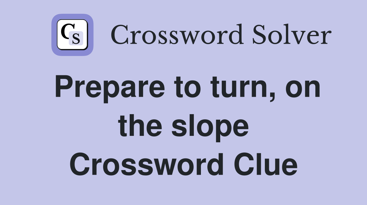 Prepare to turn, on the slope Crossword Clue
