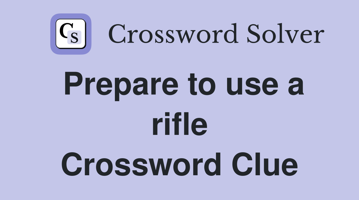 Prepare to use a rifle Crossword Clue