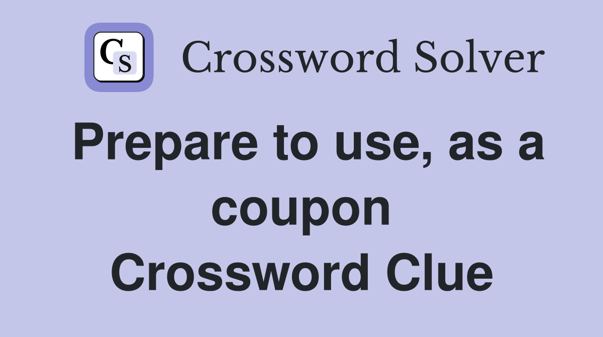 Prepare to use, as a coupon Crossword Clue