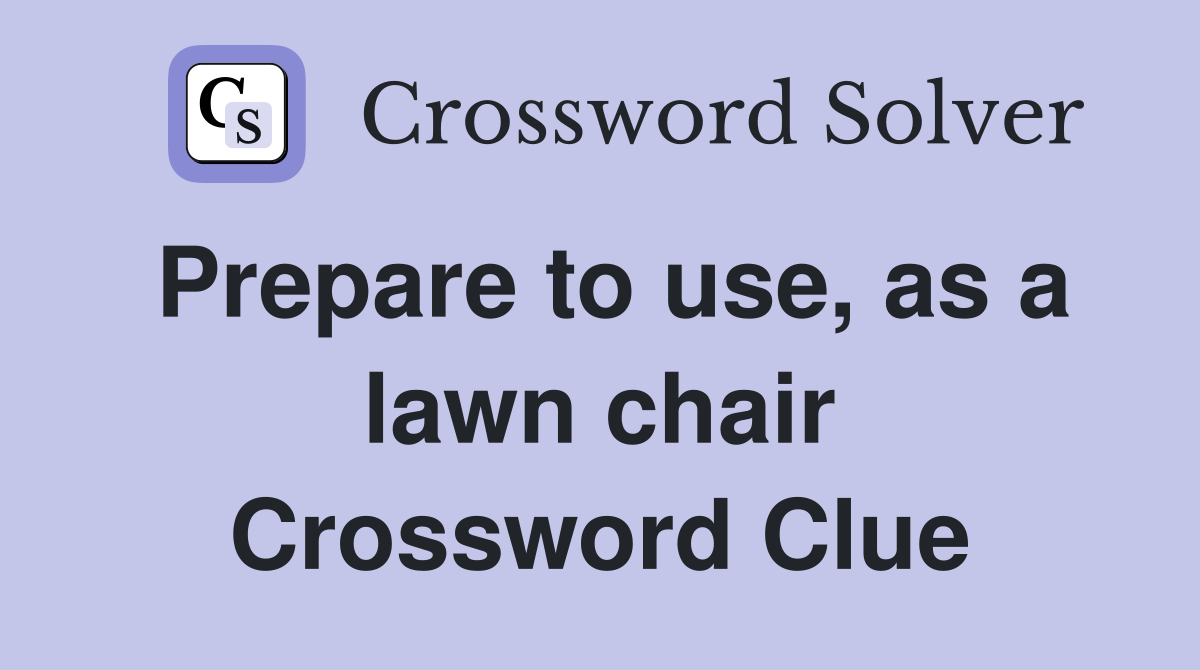 Prepare to use, as a lawn chair Crossword Clue