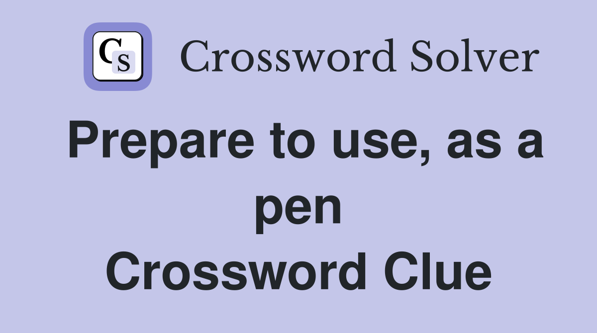 Prepare to use, as a pen Crossword Clue