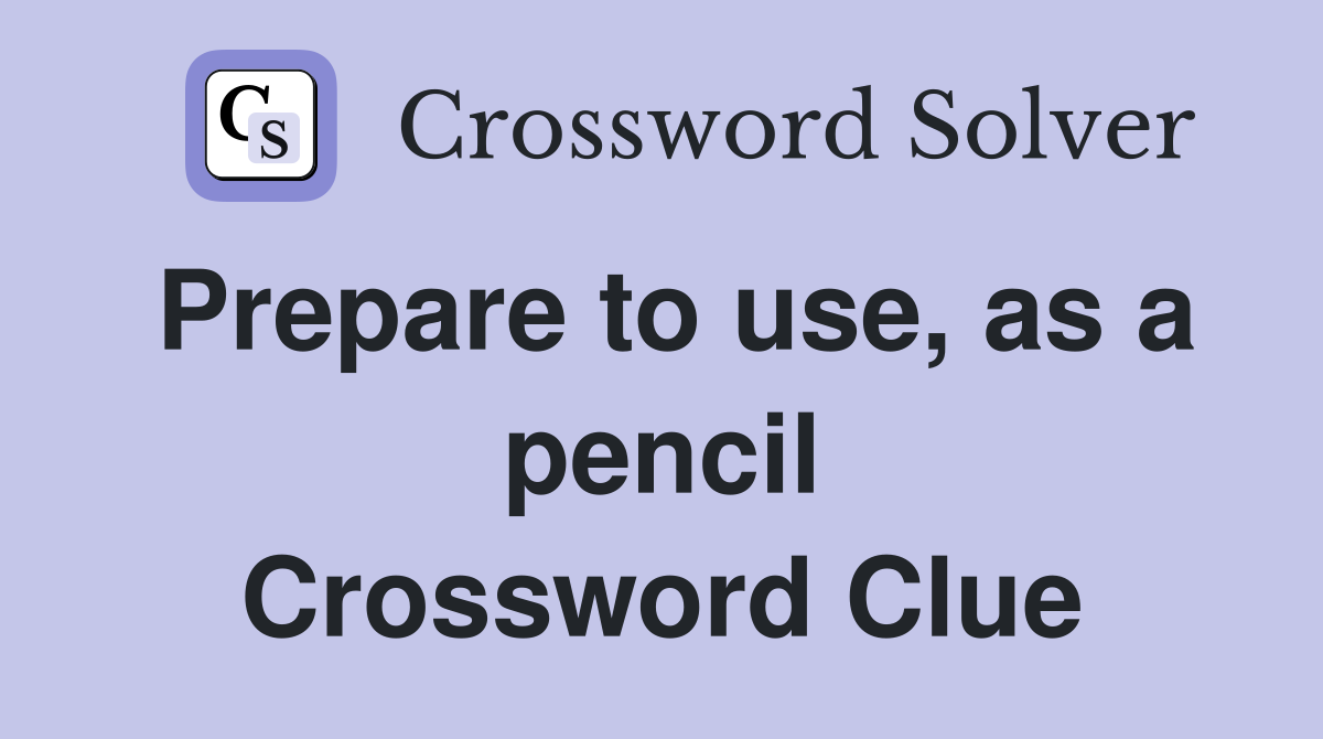 Prepare to use, as a pencil Crossword Clue