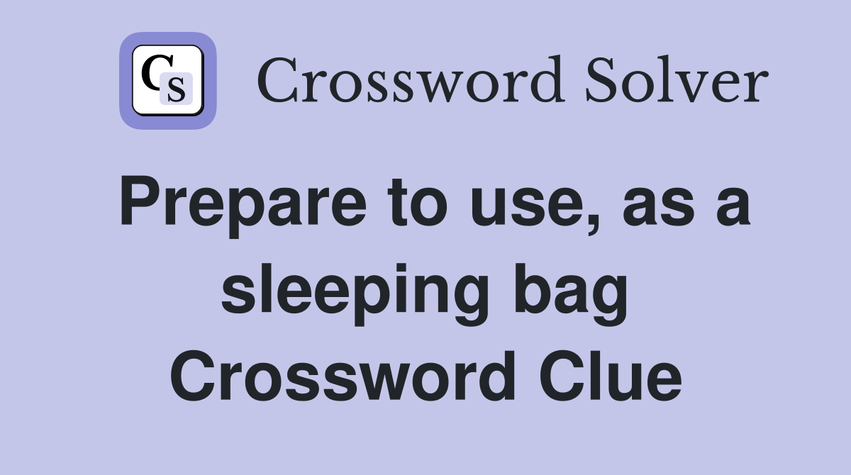 Prepare to use, as a sleeping bag Crossword Clue