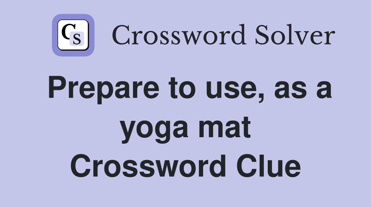 Prepare to use, as a yoga mat Crossword Clue