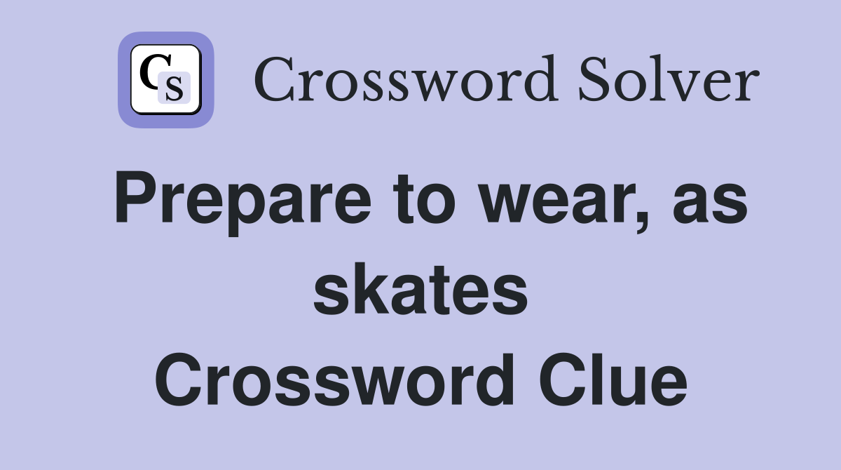 Prepare to wear, as skates Crossword Clue