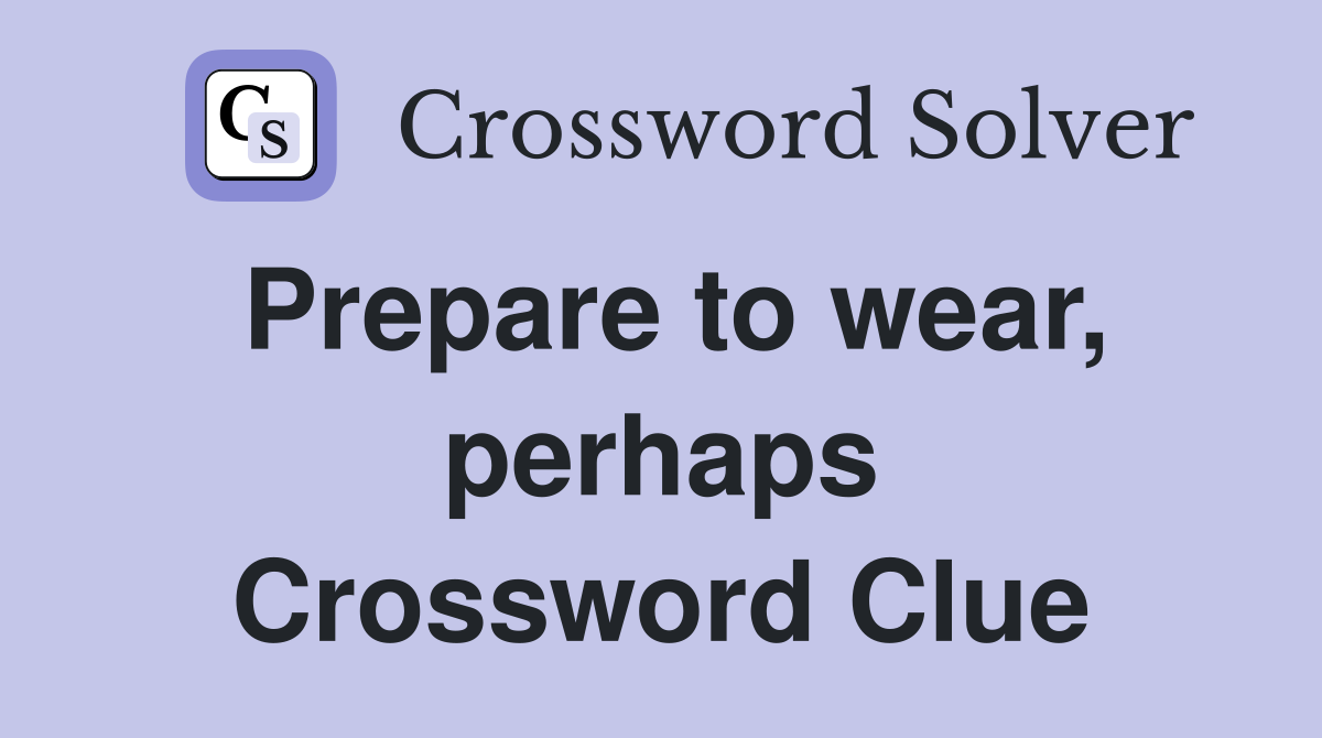 Prepare to wear, perhaps Crossword Clue