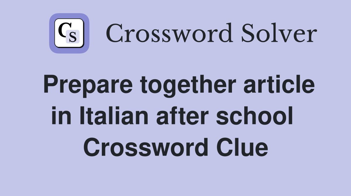 Prepare together article in Italian after school  Crossword Clue