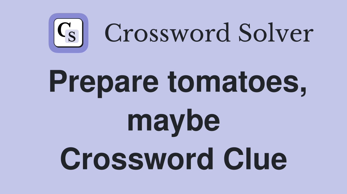 Prepare tomatoes, maybe Crossword Clue