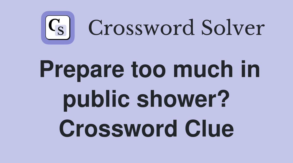 Prepare too much in public shower? Crossword Clue