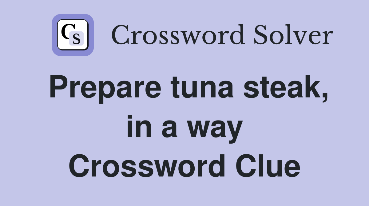 Prepare tuna steak, in a way Crossword Clue