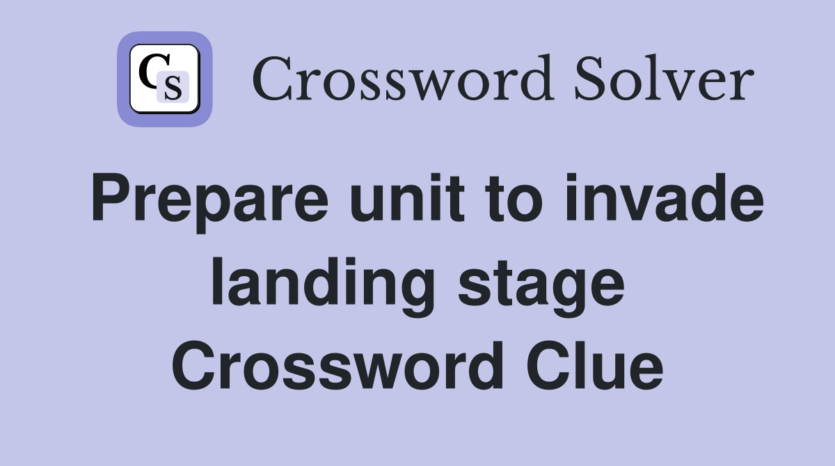 Prepare unit to invade landing stage Crossword Clue