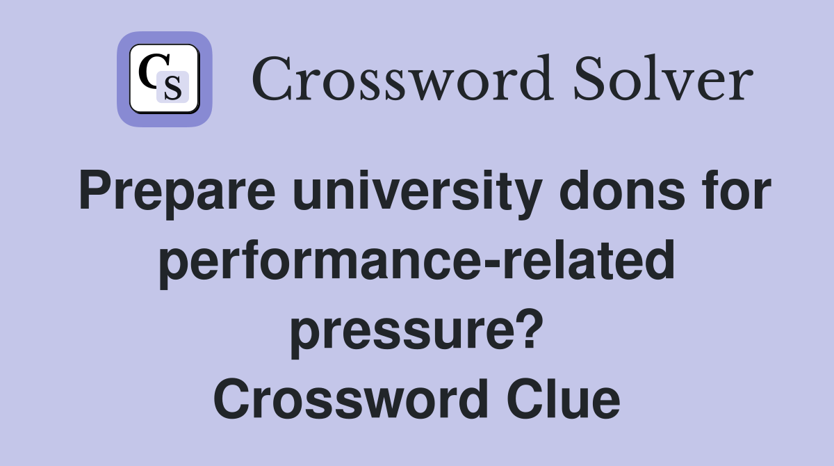 Prepare university dons for performance-related pressure? Crossword Clue