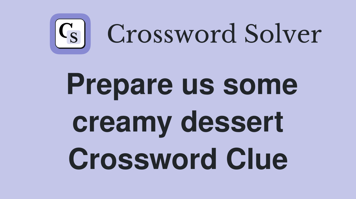 Prepare us some creamy dessert Crossword Clue