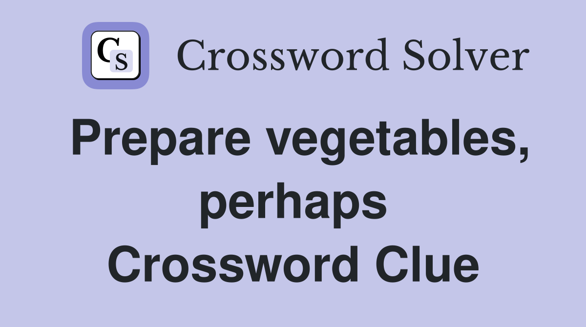 Prepare vegetables, perhaps Crossword Clue