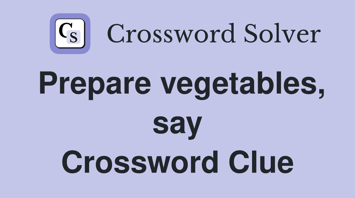 Prepare vegetables, say Crossword Clue