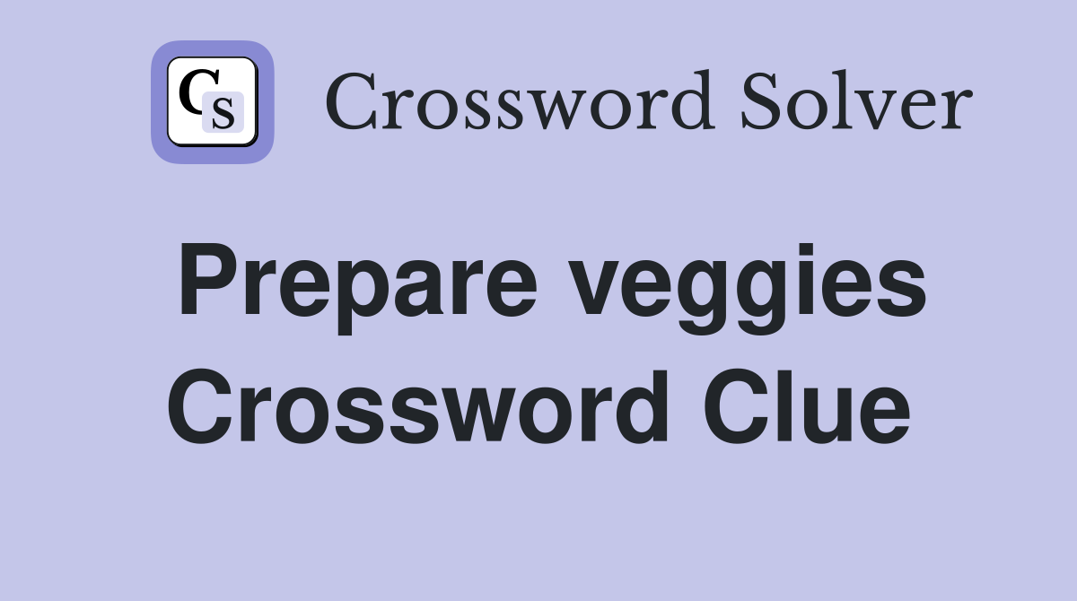 Prepare veggies Crossword Clue