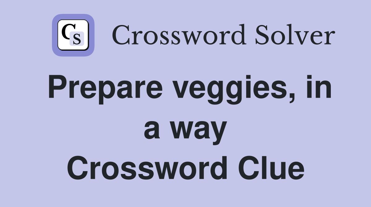 Prepare veggies, in a way Crossword Clue