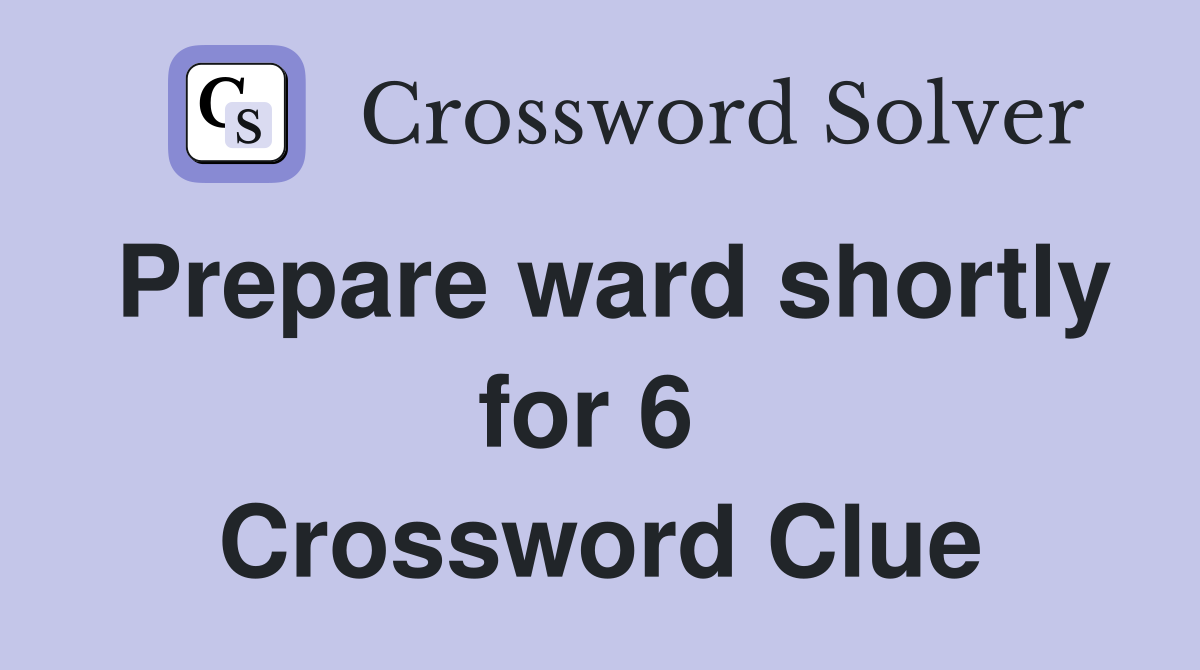 Prepare ward shortly for 6  Crossword Clue