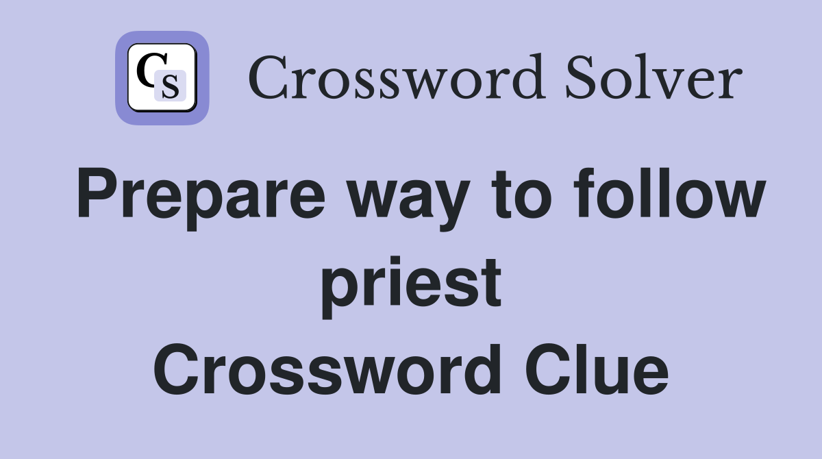 Prepare way to follow priest Crossword Clue