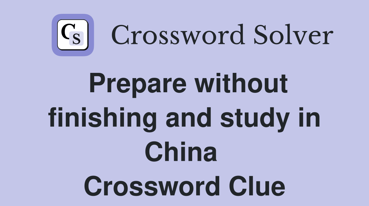Prepare without finishing and study in China  Crossword Clue