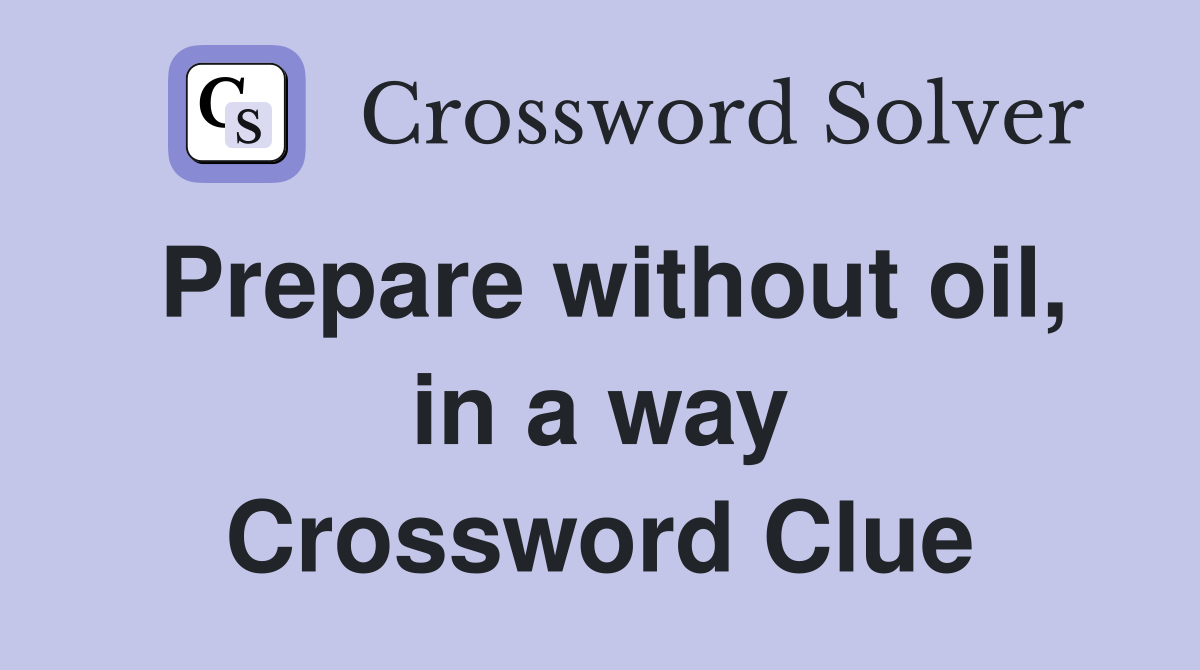 Prepare without oil, in a way Crossword Clue