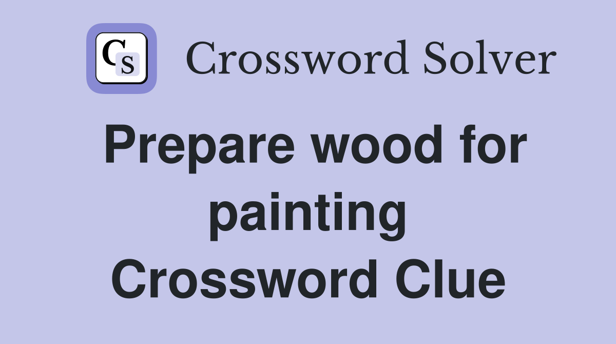 Prepare wood for painting Crossword Clue