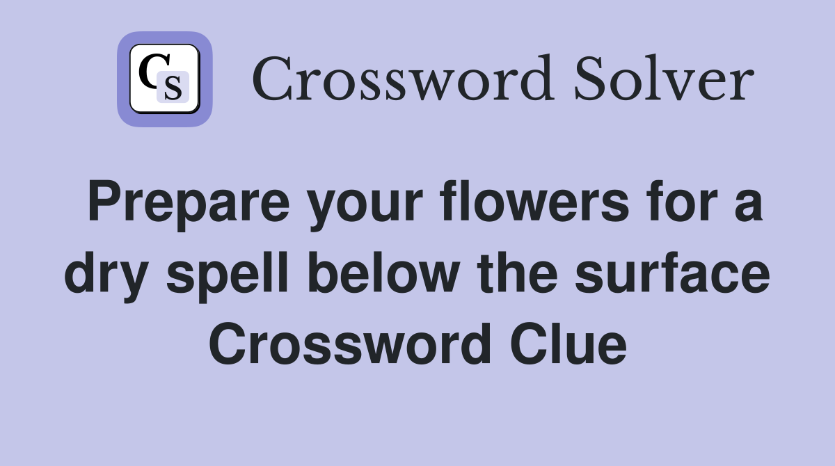 Prepare your flowers for a dry spell below the surface Crossword Clue