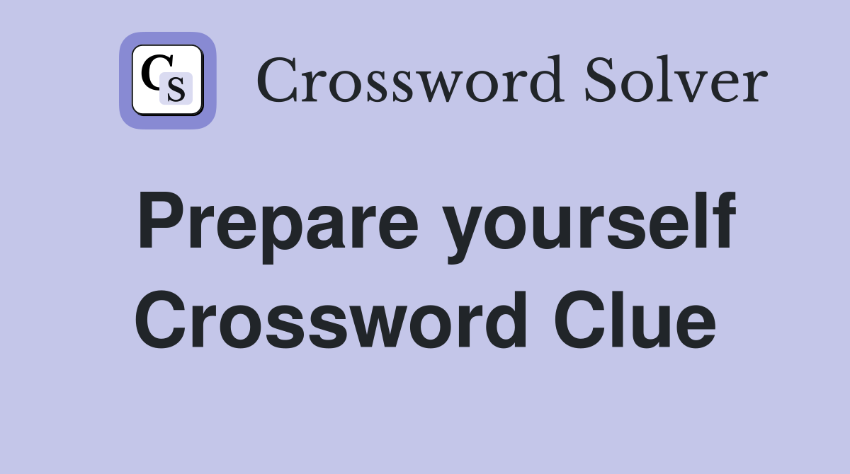 Prepare yourself Crossword Clue