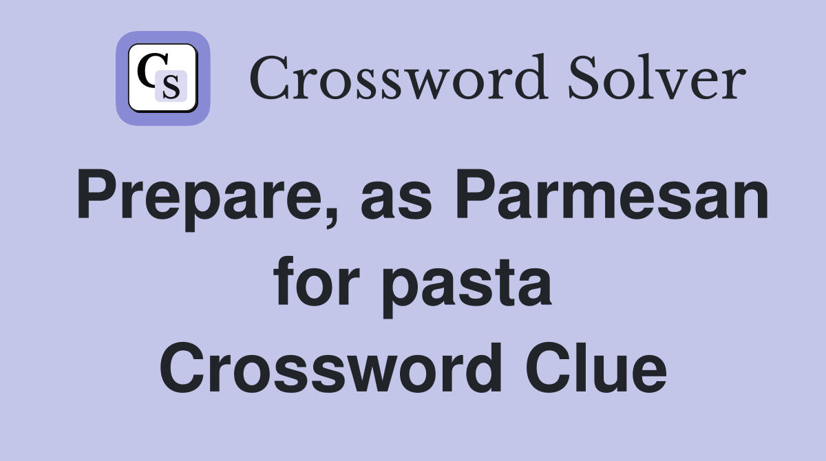 Prepare, as Parmesan for pasta Crossword Clue