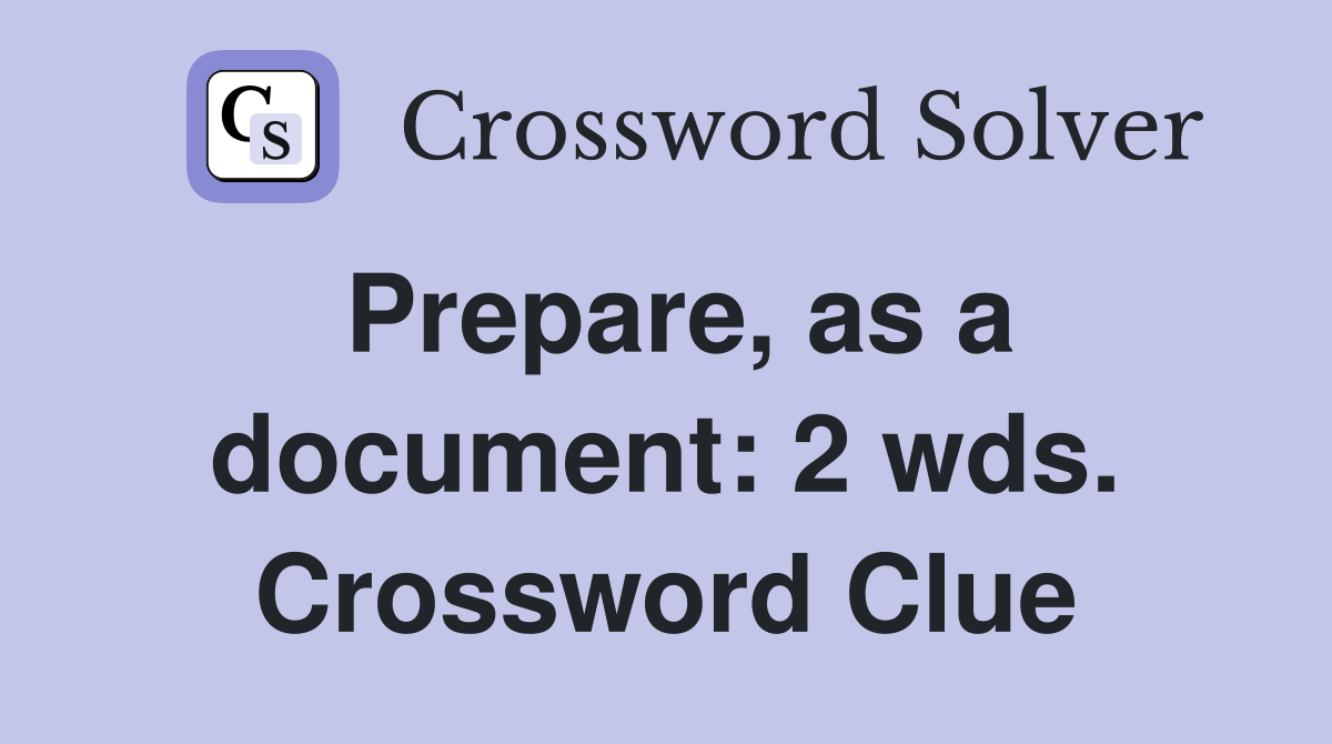 Prepare, as a document: 2 wds. Crossword Clue