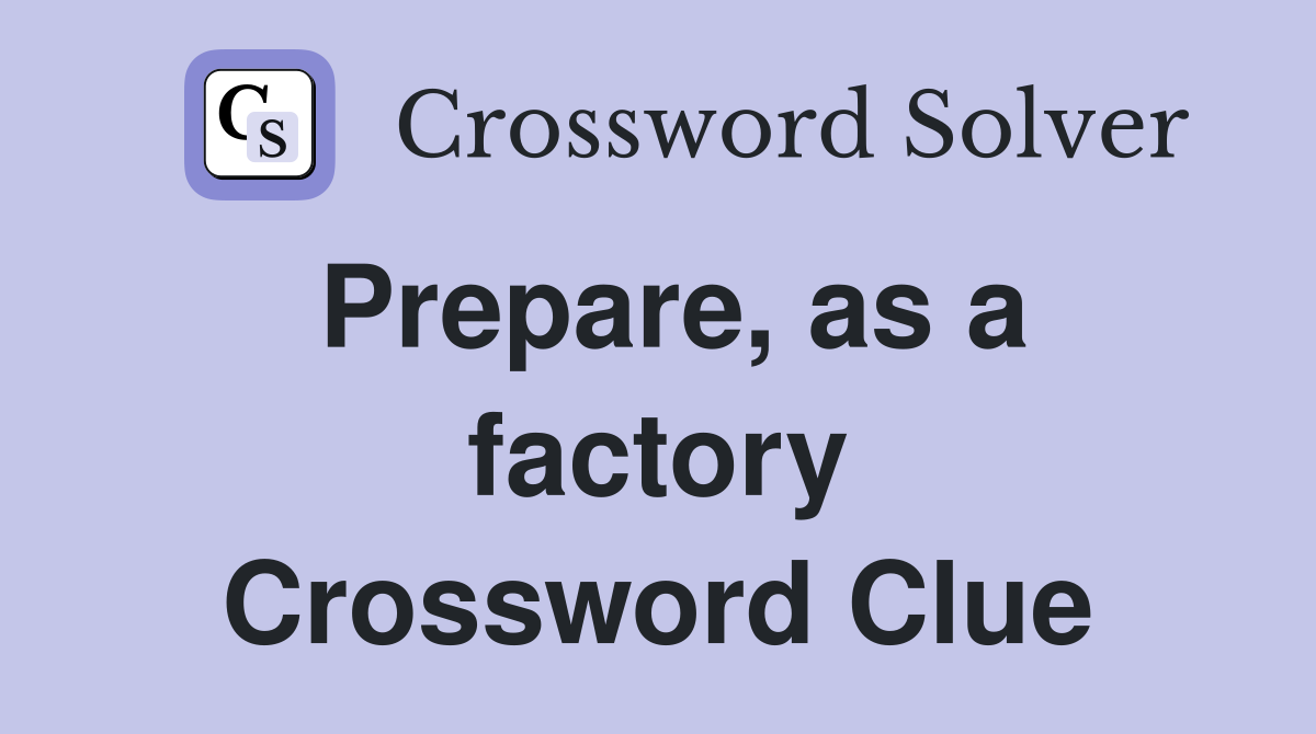 Prepare, as a factory Crossword Clue