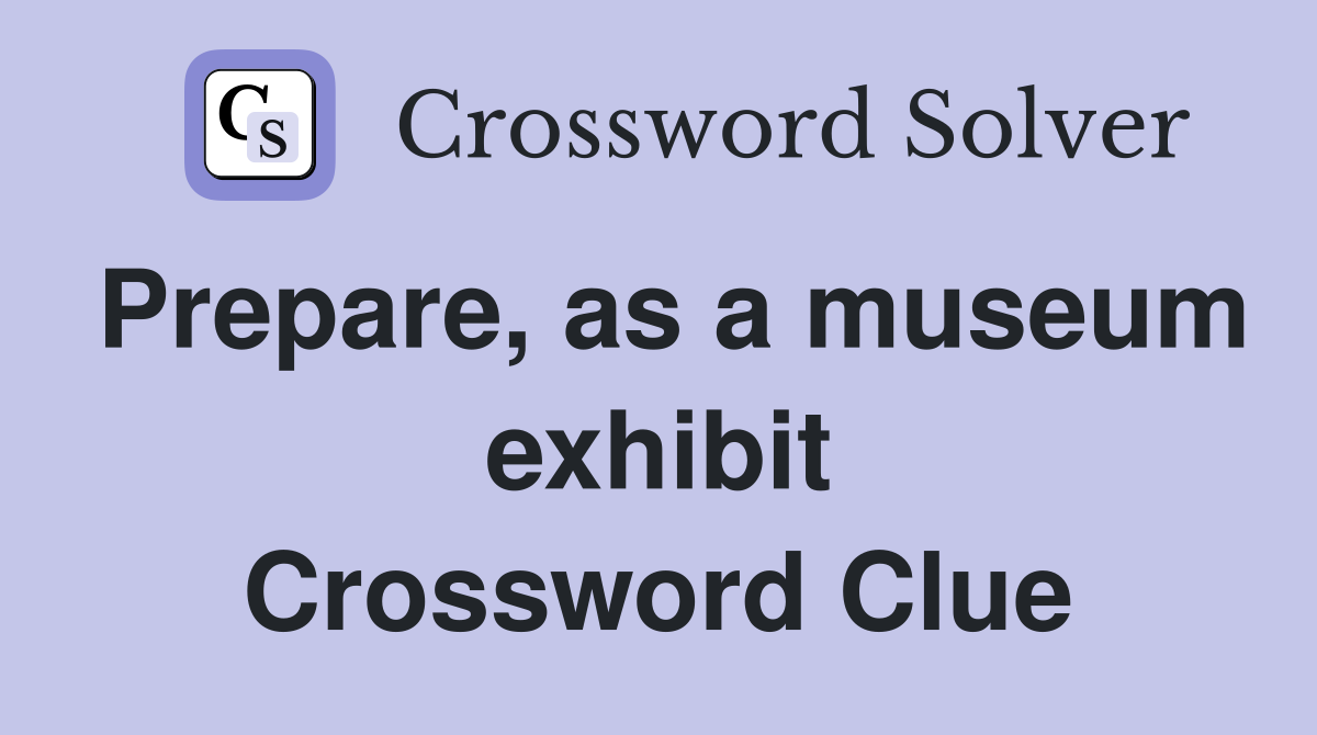Prepare, as a museum exhibit Crossword Clue