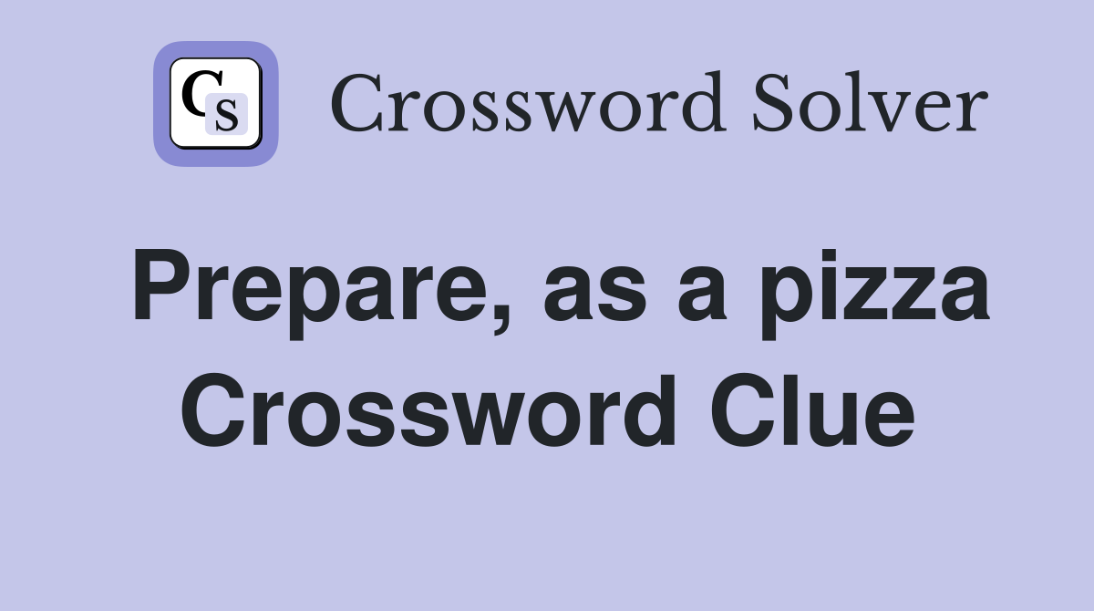 Prepare, as a pizza Crossword Clue