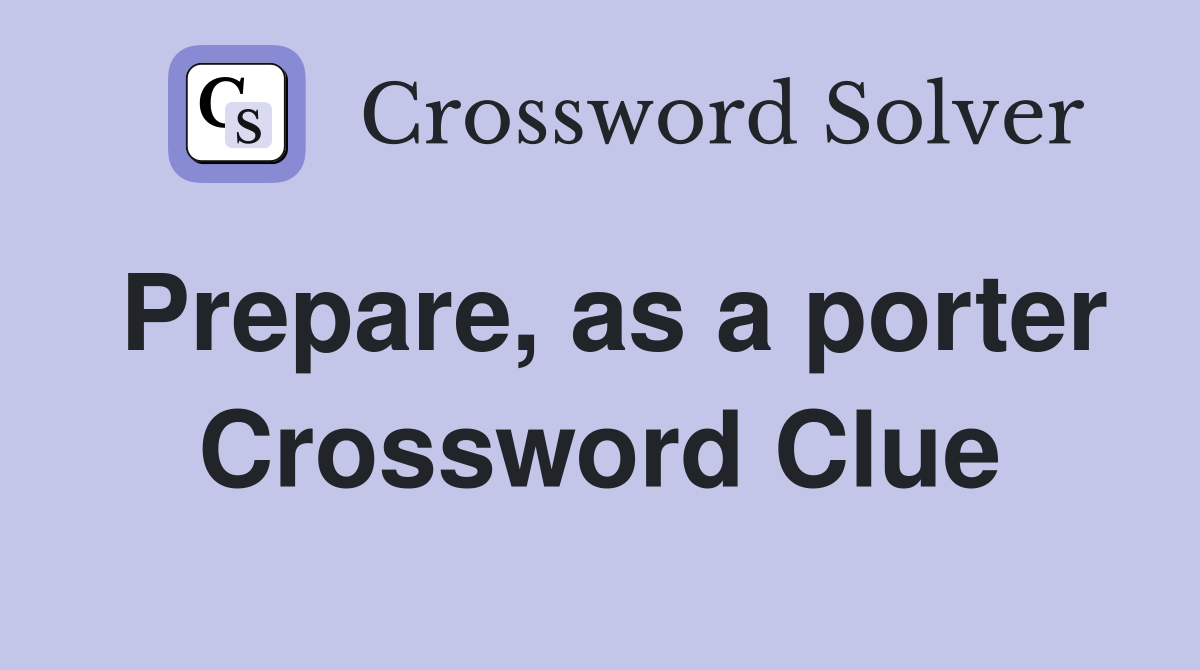 Prepare, as a porter Crossword Clue