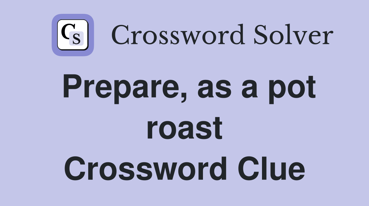 Prepare, as a pot roast Crossword Clue