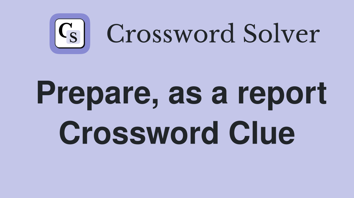 Prepare, as a report Crossword Clue
