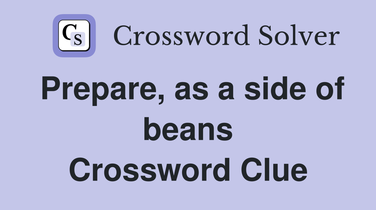 Prepare, as a side of beans Crossword Clue