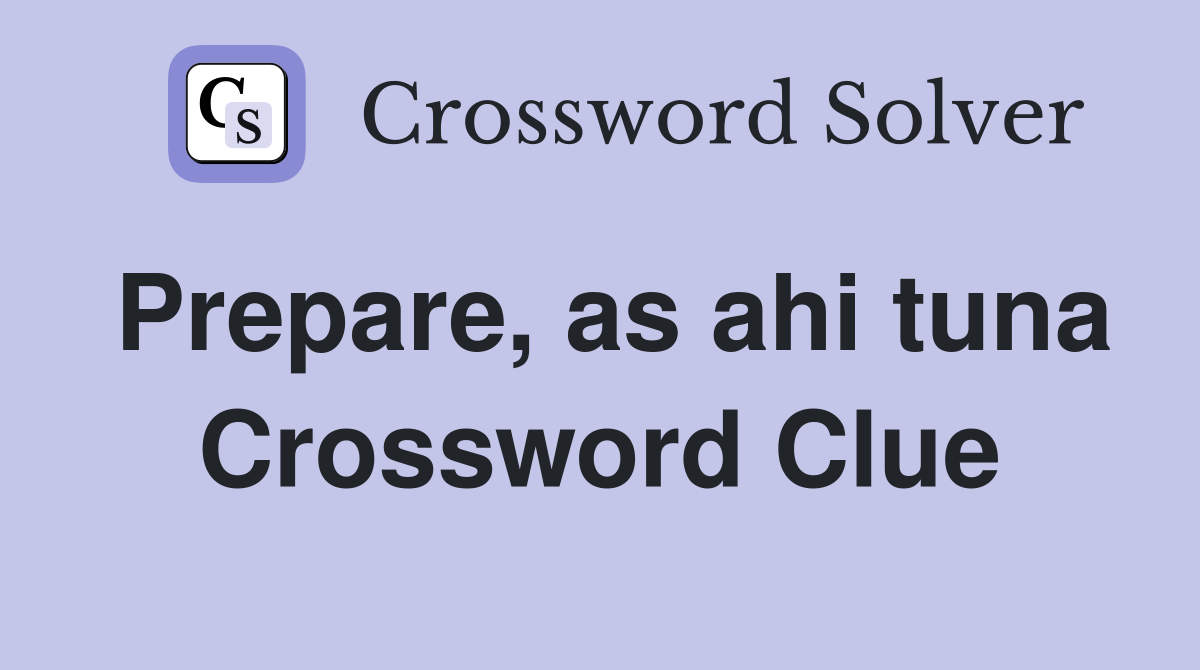 Prepare, as ahi tuna Crossword Clue