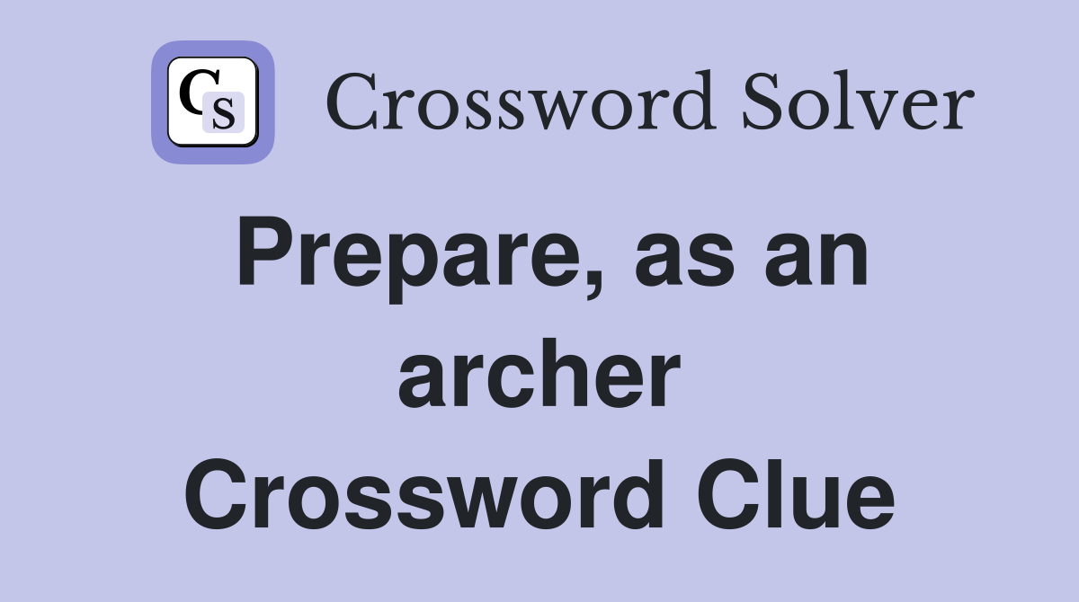 Prepare, as an archer Crossword Clue