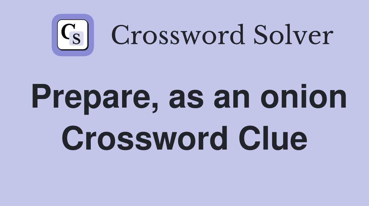 Prepare, as an onion Crossword Clue