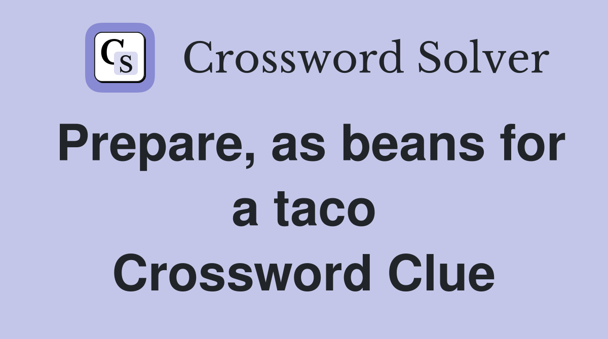 Prepare, as beans for a taco Crossword Clue