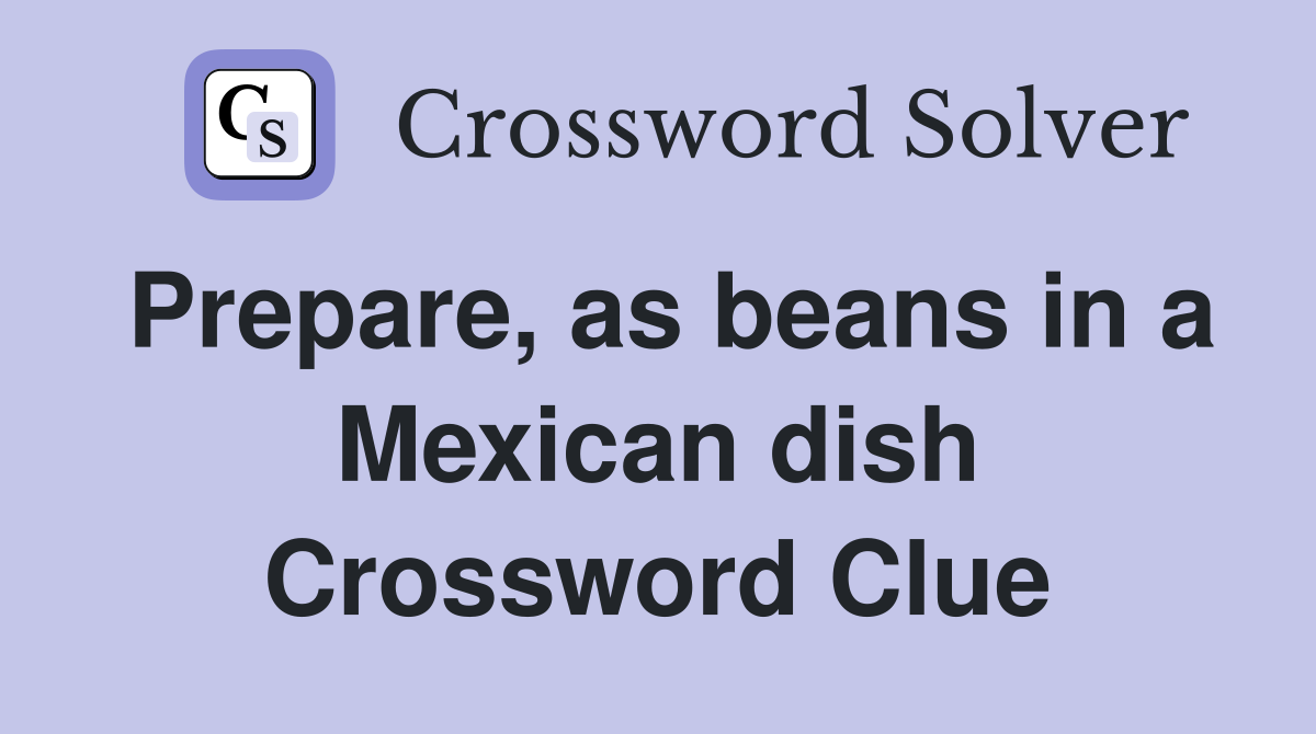 Prepare, as beans in a Mexican dish Crossword Clue